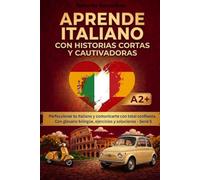Aprende italiano con historias cortas y cautivadoras: Perfecciona tu italiano y comunícate con total confianza. Con diccionario bilingüe, ejercicios y ... A2+) (Historias cortas y cautivadoras A1-A2)