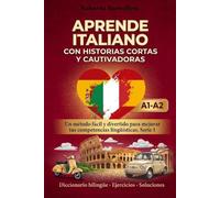 Aprende italiano con historias cortas y cautivadoras: Un método fácil y divertido para mejorar tus competencias lingüísticas. Con diccionario bilingüe, ejercicios y soluciones. Serie 1 (Nivel A1-A2)
