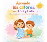 Aprende los Colores con Lola y Lolo: Cuento educativo para niños de 3 a 5 años (Aprende con Lola y Lolo)
