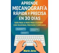 Aprende Mecanografía Rápida y Precisa en 30 Días: Guía Paso a Paso para Principiantes, Adultos y Estudiantes que Quieren Escribir con Velocidad, Precisión y Confianza