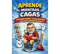 Aprende Mientras Cagas - El libro Perfecto para el Baño (Regalos Originales para Hombre): Curiosidades Rápidas y los Mejores Chistes Ilustrados para Leer sentado en el Trono