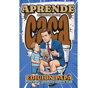 Aprende mientras haces Caca: Edición Papá: Para que papá transforme sus minutos de paz en el baño en pequeñas clases magistrales de datos curiosos y ... día que necesite escapar de la rutina.
