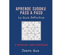 Aprende Sudoku Paso a Paso. La Guía Definitiva: Método progresivo de 4x4 a 9x9 | Todas las técnicas, historia y anécdotas | 500 sudokus con soluciones | De principiante a experto en 5 niveles
