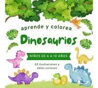 Aprende y colorea - Dinosaurios: 20 dibujos para colorear + 20 fichas educativas de dinosaurios para niños de 6 a 10 años