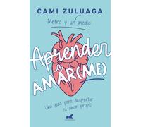 Aprender a Amar(me): Una Guía Para Despertar Tu Amor Propio / Learning to Love (Me): A Guide to Self-Love: Una Guía Para Despertar Tu Amor Propio/ a Guide to Self-love