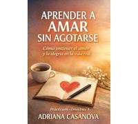 Aprender a amar sin agotarse: Cómo sostener el amor y la alegría en la vida real: 2 (Amar sin idealizar)