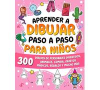 Aprender a dibujar paso a paso para niños: 300 dibujos de personajes divertidos, animales, comida, objetos mágicos, regalos y mucho más