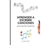 APRENDER A ESCRIBIR CANCIONES: Letras, melodía e inspiración