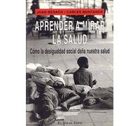 Aprender a mirar la salud : cómo la desigualdad social daña nuestra salud