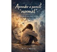 Aprender a parecer normal: Memorias de una mujer autista