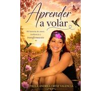 Aprender a volar: Mi historia de amor, resiliencia y transformación