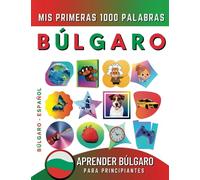 Aprender Búlgaro para Principiantes, Mis Primeras 1000 Palabras: Libro Bilingüe de Aprendizaje de Búlgaro - Español para Niños y Adultos