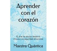 Aprender con el corazón: El arte de educar desde el vínculo y la seguridad emocional