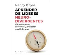 Aprender de líderes neurodivergentes. Cómo empezar, sobrevivir y prosperar en el liderazgo: 0 (Liderazgo y empresa)