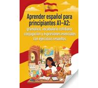 Aprender español para principiantes A1-A2: gramática, vocabulario cotidiano, conjugación y expresiones esenciales con ejercicios resueltos