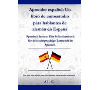 Aprender español: Un libro de autoestudio para hablantes de alemán en España: Spanisch lernen: Ein Selbstlernbuch für deutschsprachige Lernende in Spanien A1 - C1