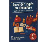 Aprender inglés en diciembre - Calendario de Adviento: Cuenta regresiva de Navidad con 24 historias (español-inglés) | Un libro bilingüe para principiantes y avanzados