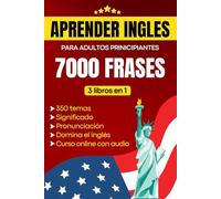 Aprender inglés para adultos principiantes: Domina el inglés con 7000 frases - incluye pronunciación y significado en español en un curso completo de 3 libros en 1