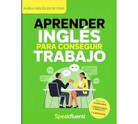 Aprender Inglés Para Conseguir Trabajo: Guía Práctica Para Hispanohablantes: Habla Inglés en Entrevistas, Entiende a Tu Jefe y Consigue Mejor Empleo en EE.UU: 5 (Aprende Ingles Fácil y Rápido)