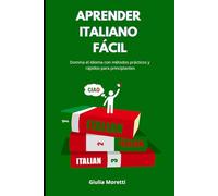 APRENDER ITALIANO FÁCIL: Domina el idioma con métodos prácticos y rápidos para principiantes