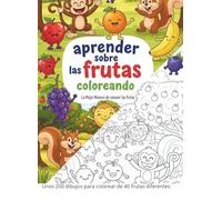 Aprender sobre las frutas coloreando: La mejor manera de conocer las frutas. Unos 200 dibujos para colorear de 40 frutas diferentes
