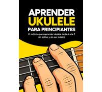Aprender ukulele para principiantes: El método para aprender ukelele de la A a la Z sin solfeo