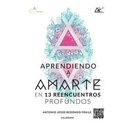 Aprendiendo a amarte en 13 reencuentros profundos (Caligrama)