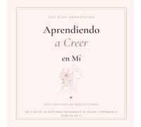 Aprendiendo a Creer en Mi: Diario guiado de 30 días para mujeres que dudan de sí mismas