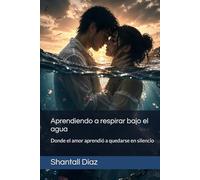 Aprendiendo a respirar bajo el agua: Donde el amor aprendió a quedarse en silencio