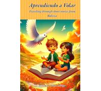 Aprendiendo a Volar: Traveling through short stories from Bolivia (life lessons, Bolivian culture, reading comprehension, videos and more) English language