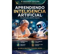 Aprendiendo Inteligencia Artificial: Guia para adultos mayores (Inteligencia Artificial para la Vida Real)