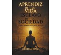 APRENDIZ DE LA VIDA, ESCLAVO DE LA SOCIEDAD: Crónica del Alma en el Plano Terrenal