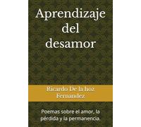 Aprendizaje del desamor: Poemas sobre el amor, la perdida y la permanencia.