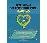 Aprendizaje socioemocional para parejas: Un libro de trabajo para desarrollar empatía, mejorar la comunicación y profundizar la intimidad a través de la inteligencia emocional