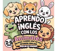 Aprendo Inglés con los Animales - Bilingual Learning Book for Kids (Spanish-English): Fun coloring and activity book to learn English through animals - for toddlers and preschoolers ages 2-5