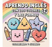 Aprendo Inglés con los Colores y las Formas: Colorea, juega y aprende vocabulario básico en inglés - descubre los colores y las formas de manera divertida: 2 (Aprendo Ingles)
