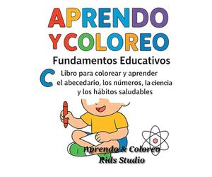 Aprendo y Coloreo: Fundamentos Educativos: Libro para colorear y aprender el abecedario, los números, las formas, la ciencia y los hábitos saludables.