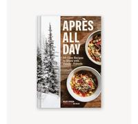 Apres All Day: 65+ Cozy Recipes to Share with Family and Friends