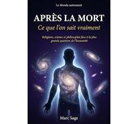 Après la mort - Ce que l'on sait vraiment: Religions, science et philosophie face à la plus grande question de l'humanité