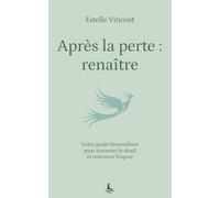 Après la perte : renaître: Le cycle complet de guérison émotionnelle après un deuil (Equilibre intérieur)