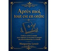 Après moi, tout est en ordre: Guide et carnet à remplir pour mettre ses affaires en ordre, selon le droit français
