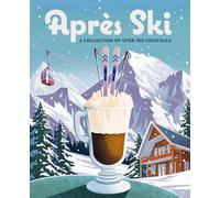 Après Ski: 100 Cozy Drinks to Warm Up Your Winter