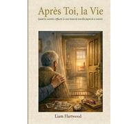 Après toi, la vie: Quand les souvenirs séffacent, le coeur trouve de nouvelles façons de se souvenir