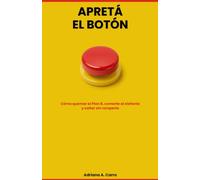 APRETÁ EL BOTÓN: Cómo quemar el Plan B, comerte al elefante y saltar sin romperte.