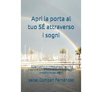 Apri la porta al tuo SÉ attraverso i sogni: Scopri come accedere al tuo mondo interiore subconscio. Scopri il linguaggio metaforico dei sogni