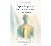 Apri La Porta Della Tua Casa Interiore: Dalla vita in automatico alla presenza, un percorso pratico per rallentare e rientrare in contatto con te.