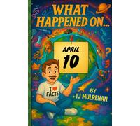 April 10: Amazing stories and brain-teasing puzzles from one unforgettable day in history - perfect for curious minds of all ages. (What Happened On...)