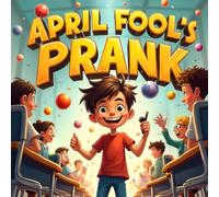 April Fool’s Day Prank story book for kids: A Funny and Mischievous About Jokes, pranks and Laugh-Out-Loud School Adventures