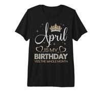 April is My Birthday Yes The Whole Month Bday Party Premium T-Shirt