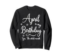 April is My Birthday Yes Whole Month Women Men Present Sweatshirt